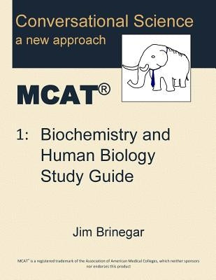 Conversational Science MCAT(R) Volume 1: Biochemistry and Human Biology Study Guide by Brinegar, Jim