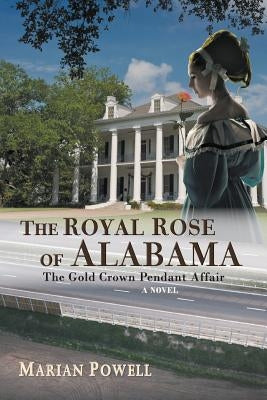 The Royal Rose of Alabama: The Gold Crown Pendant Affair (a Novel) by Powell, Marian