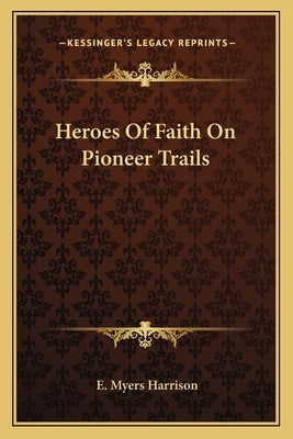 Heroes Of Faith On Pioneer Trails by Harrison, E. Myers
