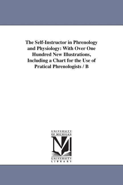 The Self-Instructor in Phrenology and Physiology: With Over One Hundred New Illustrations, Including a Chart for the Use of Pratical Phrenologists / B by Fowler, Orson Squire