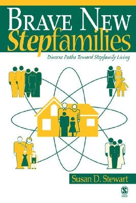 Brave New Stepfamilies: Diverse Paths Toward Stepfamily Living by Stewart, Susan D.