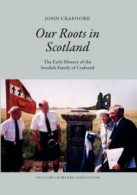 Our Roots in Scotland: The Early History of the Swedish Family of Crafoord by Crawford, Joanne