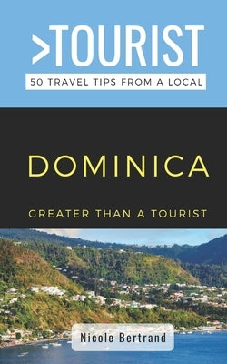 Greater Than a Tourist- Dominica: 50 Travel Tips from a Local by Tourist, Greater Than a.