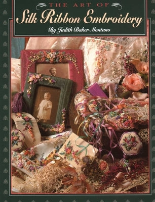 The Art of Silk Ribbon Embroidery by Montano, Judith Baker