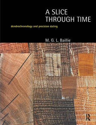 A Slice Through Time: Dendrochronology and Precision Dating by Baillie, M. G. L.