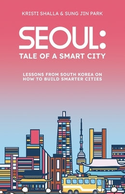 Seoul: Tale of a Smart City by Shalla, Kristi