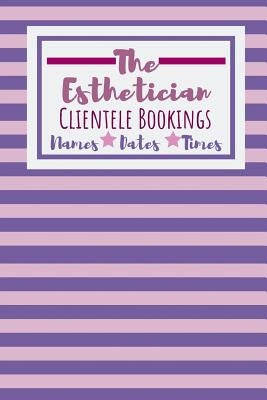 The Esthetician Clientele Bookings: Useful Client Bookings Work log For The Organised Specialist by Notebooks, Owthornes