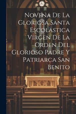 Novena De La Gloriosa Santa Escolastica Virgen De La Orden Del Glorioso Padre Y Patriarca San Benito by Anonymous