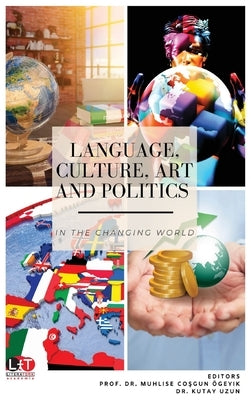 Language, Culture, Art and Politics in the Changing World by Ãgeyik, Muhlise Coşgun