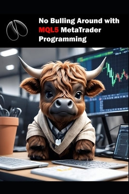 No Bulling Around with MQL5 MetaTrader Programming: MQL5 MetaTrader Programming by Neumann, Michael