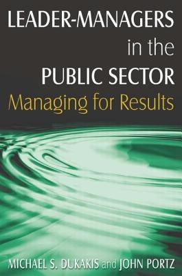 Leader-Managers in the Public Sector: Managing for Results by Dukakis, Michael S.