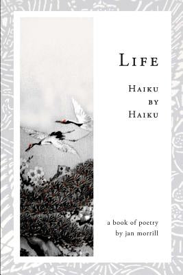 Life: Haiku by Haiku by Morrill, Jan