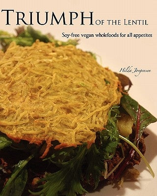 Triumph of the Lentil: Soy-Free Vegan Wholefoods for all Appetites by Jorgensen, Hilda
