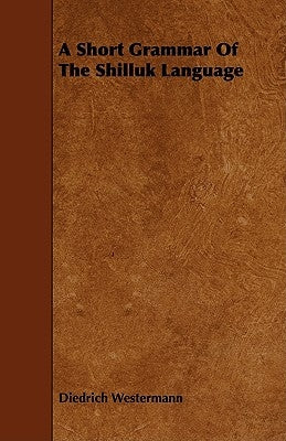 A Short Grammar of the Shilluk Language by Westermann, Diedrich