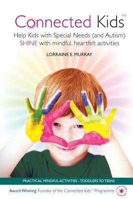 Connected Kids: Help Kids with Special Needs (and Autism) SHINE with mindful, heartfelt activities by Murray, Lorraine E.