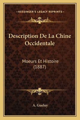 Description De La Chine Occidentale: Moeurs Et Histoire (1887) by Gueluy, A.