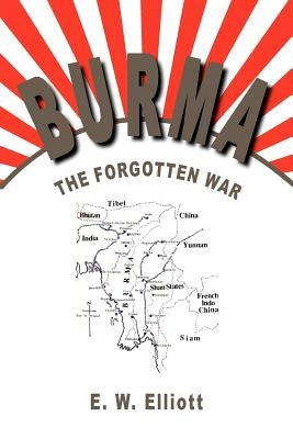 Burma: The Forgotten War by Elliott, E. W.