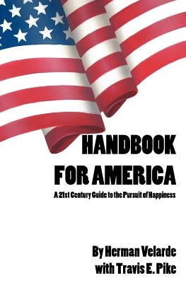 Handbook for America: a 21st Century Guide to the Pursuit of Happiness by Pike, Travis E.