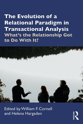 The Evolution of a Relational Paradigm in Transactional Analysis: What's the Relationship Got to Do With It? by Hargaden, Helena