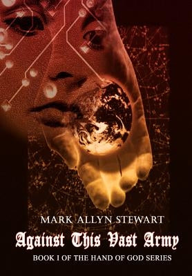 Against This Vast Army: Book I of the Hand of God Series by Stewart, Mark Allyn