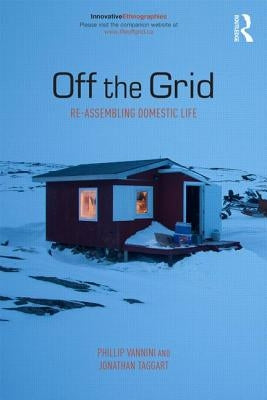 Off the Grid: Re-Assembling Domestic Life by Vannini, Phillip