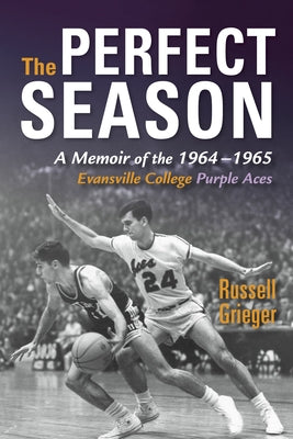 Perfect Season: A Memoir of the 1964-1965 Evansville College Purple Aces by Grieger, Russell