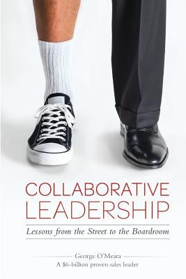 Collaborative Leadership (color): Lessons from the Street to the Boardroom by O'Meara, George
