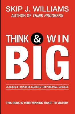 Think & Win Big: 75 Quick & Powerful Secrets For Personal Success by Williams, Skip J.