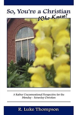 So You're A Christian, Who Knew? by Thompson, R. Luke