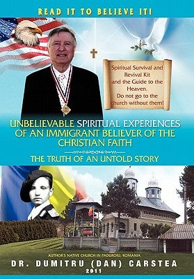 Unbelievable Spiritual Experiences of a Romanian Immigrant Believer of the Christian Faith: Of an Immigrant Believer of the Christian Faith by Carstea, Dumitru