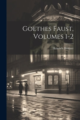 Goethes Faust, Volumes 1-2 by DÃ¼ntzer, Heinrich