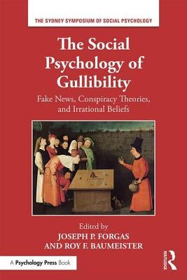 The Social Psychology of Gullibility: Conspiracy Theories, Fake News and Irrational Beliefs by Forgas, Joseph P.