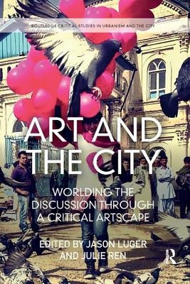 Art and the City: Worlding the Discussion Through a Critical Artscape by Luger, Jason