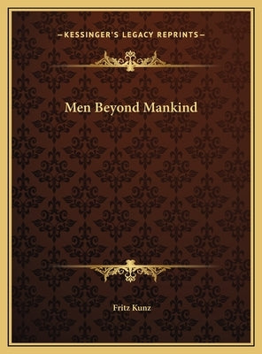 Men Beyond Mankind by Kunz, Fritz