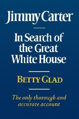 Jimmy Carter: In Search of the Great White House by Glad, Betty