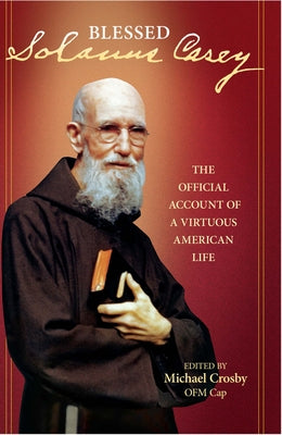 Solanus Casey The Official Account of a Virtuous American Life by Crosby, Michael