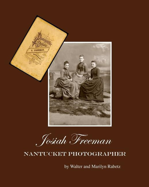 Josiah Freeman,: Nantucket Photographer by Rabetz, Walter And Marilyn