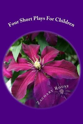 Four Short Plays For Children: That Don't Bore Adults! by Rouse, Zachary P.