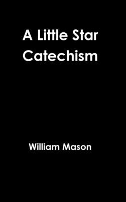 A Little Star Catechism by Mason, William