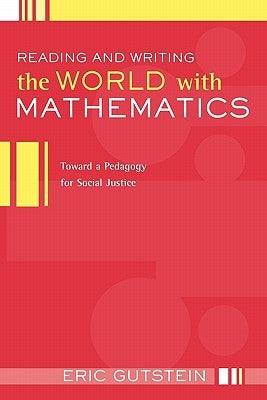 Reading and Writing the World with Mathematics: Toward a Pedagogy for Social Justice by Gutstein, Eric