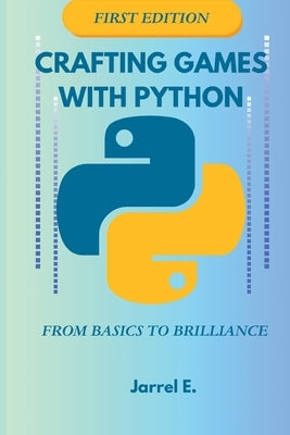 Crafting Games with Python: From Basics to Brilliance Paperback by E, Jarrel