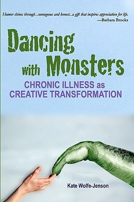 Dancing with Monsters: Chronic Illness as Creative Transformation by Wolfe-Jenson, Kate