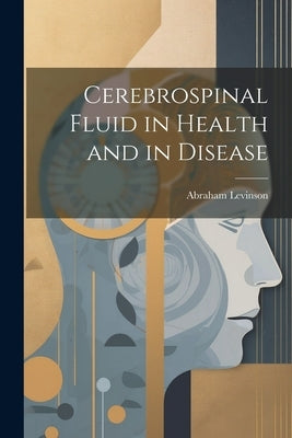 Cerebrospinal Fluid in Health and in Disease by Levinson, Abraham