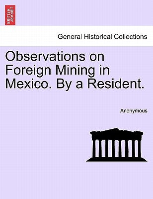 Observations on Foreign Mining in Mexico. by a Resident. by Anonymous