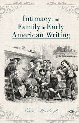 Intimacy and Family in Early American Writing by Burleigh, E.
