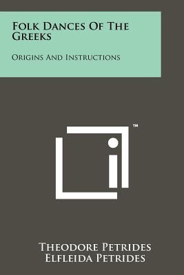 Folk Dances Of The Greeks: Origins And Instructions by Petrides, Theodore