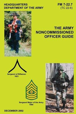 The Army Noncommissioned Officer Guide (FM 7-22.7 / TC 22-6) by Army, Department Of the