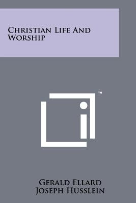 Christian Life And Worship by Ellard, Gerald