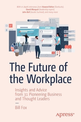 The Future of the Workplace: Insights and Advice from 31 Pioneering Business and Thought Leaders by Fox, Bill