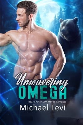 Unwavering Omega: Bear Shifter MM MPreg Romance by Levi, Michael